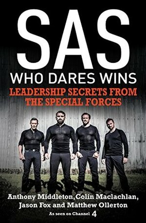 SAS: Who Dares Wins: Leadership Secrets from the Special Forces by Jason Fox, Anthony Middleton, Colin Maclachlan, Matthew Ollerton