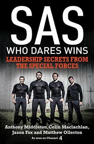 SAS: Who Dares Wins: Leadership Secrets from the Special Forces by Anthony Middleton, Matthew Ollerton, Jason Fox, Colin Maclachlan