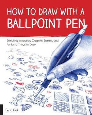 Ballpoint Art: Learn to Draw Fantastic Things with a Ballpoint Pen by Gecko Keck