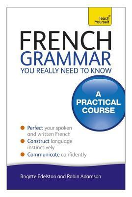 French Grammar You Really Need To Know: Teach Yourself by Robin Adamson