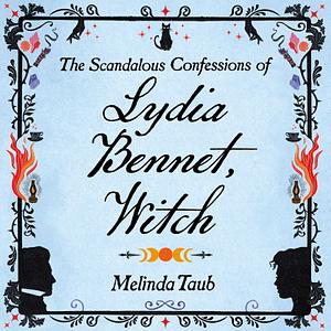 The Scandalous Confessions of Lydia Bennet, Witch by Melinda Taub