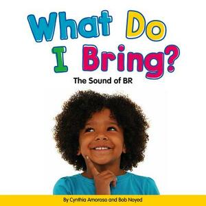 What Do I Bring?: The Sound of Br by Bob Noyed, Cynthia Amoroso