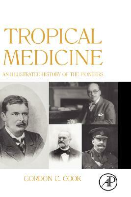 Tropical Medicine: An Illustrated History of the Pioneers by Gordon Cook