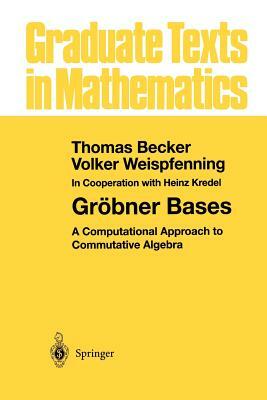 Gröbner Bases: A Computational Approach to Commutative Algebra by Thomas Becker, Volker Weispfenning