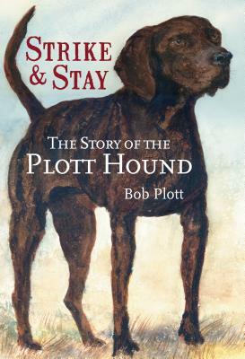 The Story of the Plott Hound: Strike & Stay by Bob Plott