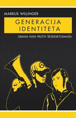 Generacija Identiteta: Objava Rata Protiv Sezdesetosmasa by Markus Willinger