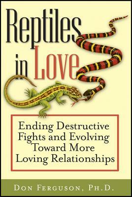 Reptiles in Love: Ending Destructive Fights and Evolving Toward More Loving Relationships by Don Ferguson