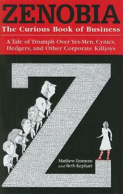 Zenobia: The Curious Book of Business: A Tale of Triumph Over Yes-Men, Cynics, Hedgers, and Other Corporate Killjoys by Beth Kephart, Matt Emmens