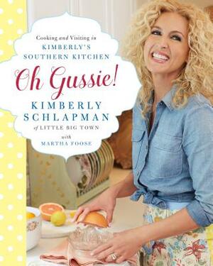 Oh Gussie!: Cooking and Visiting in Kimberly's Southern Kitchen by Kimberly Schlapman, Martha Foose