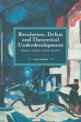 Revolution, Defeat and Theoretical Underdevelopment: Russia, Turkey, Spain, Bolivia by Loren Goldner