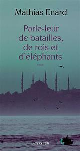 Parle-leur de batailles, de rois et d'éléphants by Mathias Énard