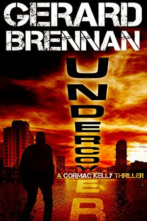 Undercover: A Cormac Kelly Thriller by Gerard Brennan