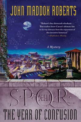 Spqr XIII: The Year of Confusion: A Mystery by John Maddox Roberts