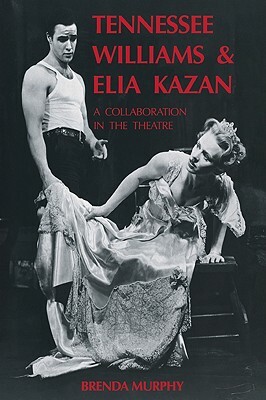 Tennessee Williams and Elia Kazan: A Collaboration in the Theatre by Brenda Murphy