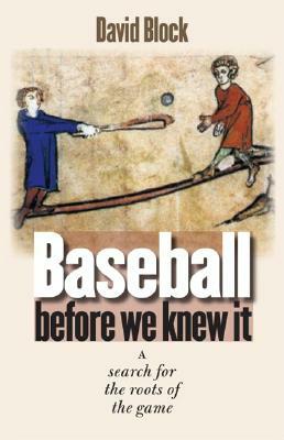 Baseball Before We Knew It: A Search for the Roots of the Game by David Block