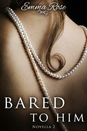 Bared to Him, Book #2 by Emma Rose