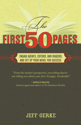 The First 50 Pages: Engage Agents, Editors and Readers, and Set Up Your Novel for Success by Jeff Gerke