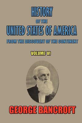 History of the United States of America, from the discovery of the continent, Volume VI. by George Bancroft