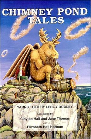 Chimney Pond Tales: Yarns Told by Leroy Dudley by Clayton Hall, Elizabeth Harmon, Jane Thomas