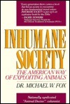 Inhumane Society: The American Way of Exploiting Animals by Michael W. Fox