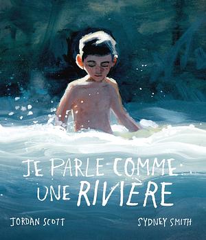 Je parle comme une rivière by Jordan Scott, Sydney Smith