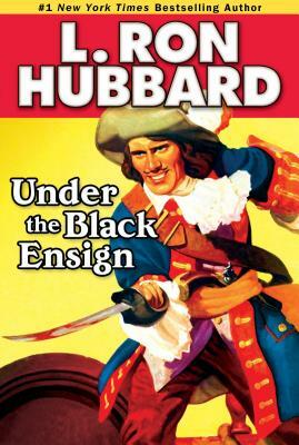 Under the Black Ensign: A Pirate Adventure of Loot, Love and War on the Open Seas by L. Ron Hubbard