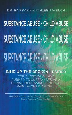 Substance Abuse - Child Abuse: Bind Up The Broken Hearted by Welch