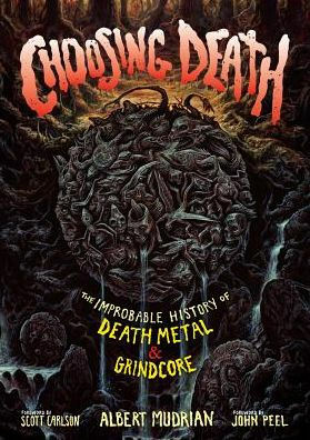 Choosing Death: The Improbable History of Death Metal & Grindcore by Albert Mudrian