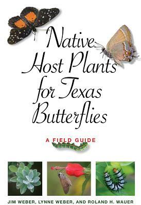 Native Host Plants for Texas Butterflies: A Field Guide by Jim Weber, Roland H. Wauer, Lynne M. Weber