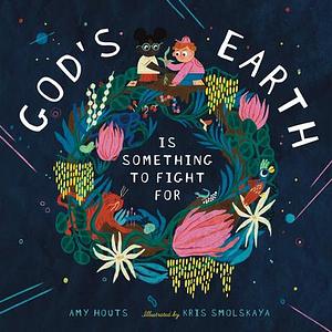 God's Earth Is Something to Fight For by Kris Smolskaya, Amy Houts