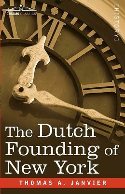 The Dutch Founding of New York by Thomas A. Janvier