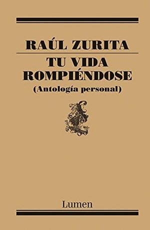 Tu vida rompiéndose by Raúl Zurita
