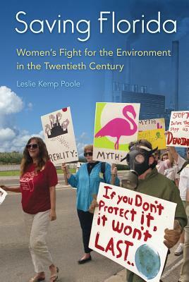 Saving Florida: Women's Fight for the Environment in the Twentieth Century by Leslie Kemp Poole