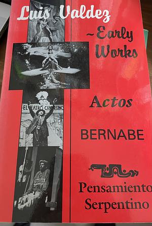 Luis Valdez Early Works: Actos, Bernabe and Pensamiento Serpentino by Luis Valdez