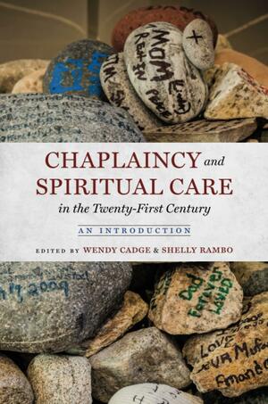 Chaplaincy and Spiritual Care in the Twenty-first Century: An Introduction by Wendy Cadge, Shelly Rambo