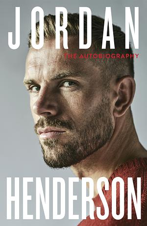 Jordan Henderson: The Autobiography: The must-read autobiography from Liverpool's beloved captain by Jordan Henderson