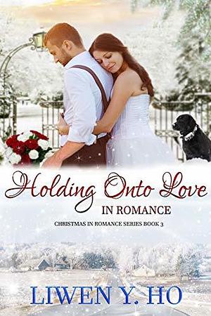 Holding Onto Love in Romance by Liwen Y. Ho, Liwen Y. Ho