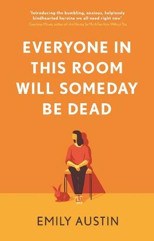 Everyone in This Room Will Someday Be Dead by Emily Austin