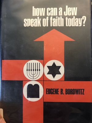 How Can A Jew Speak of Faith Today? by Eugene Borowitz