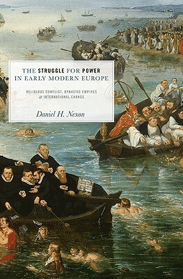 The Struggle for Power in Early Modern Europe: Religious Conflict, Dynastic Empires, and International Change by Daniel H. Nexon