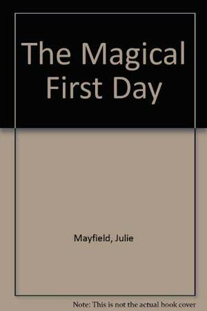 The Magical First Day by Julie Mayfield