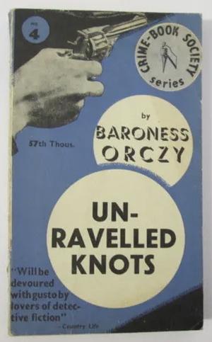 Unravelled Knots by Baroness Orczy