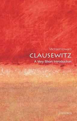 Clausewitz: A Very Short Introduction by Michael Eliot Howard