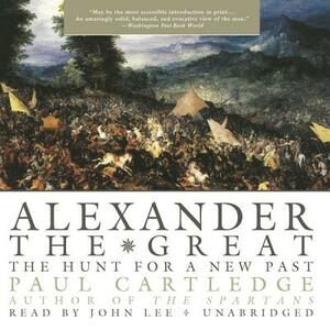 Alexander the Great: The Hunt for a New Past by Paul Anthony Cartledge