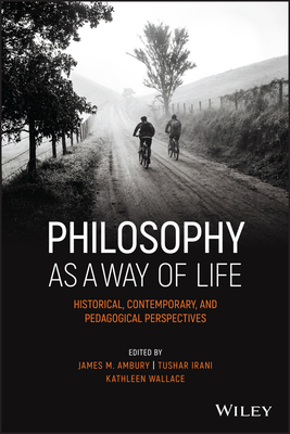 Philosophy as a Way of Life: Historical, Contemporary, and Pedagogical Perspectives by 