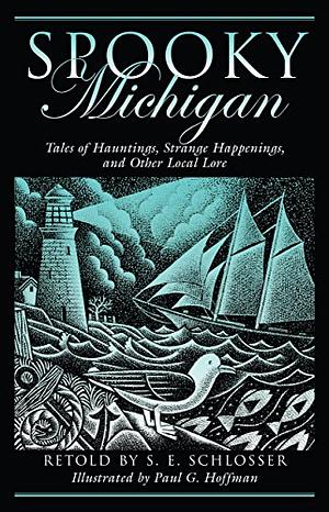 Spooky Michigan: Tales of Hauntings, Strange Happenings, and Other Local Lore by S.E. Schlosser