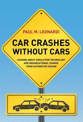 Car Crashes Without Cars: Lessons about Simulation Technology and Organizational Change from Automotive Design by Paul M. Leonardi