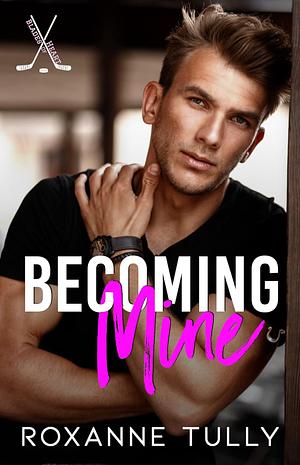 Becoming Mine: A Brother's Best Friend Hockey Romance by Roxanne Tully, Roxanne Tully