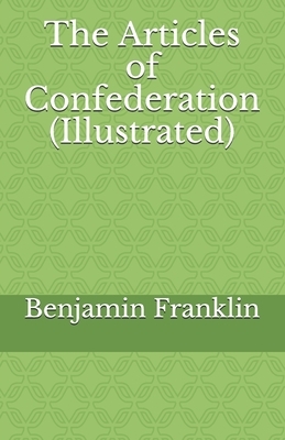 The Articles of Confederation (Illustrated) by Benjamin Franklin
