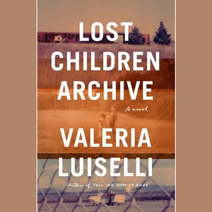 Lost Children Archive by Valeria Luiselli